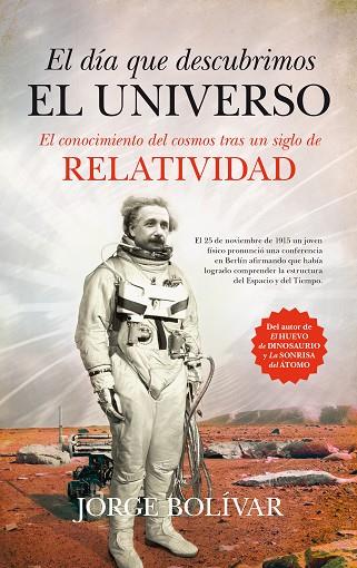 DIA QUE DESCUBRIMOS EL UNIVERSO. EL CONOCIMIENTO DEL COSMOS TRAS UN SIGLO DE RELATIVIDAD | 9788494384639 | BOLIVAR,JORGE