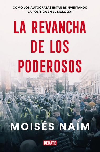 LA REVANCHA DE LOS PODEROSOS. CÓMO LOS AUTÓCRATAS ESTÁN REINVENTANDO LA POLÍTICA EN EL SIGLO XXI | 9788499929590 | NAÍM, MOISÉS