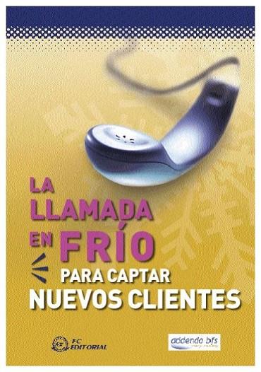 LLAMADA EN FRIO PARA CAPTAR NUEVOS CLIENTES | 9788496169623 | ADDENDA BFS