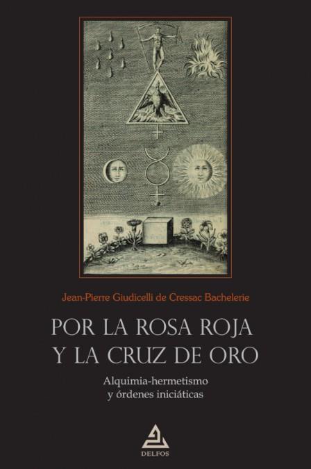 POR LA ROSA ROJA Y LA CRUZ DE ORO. ALQUIMIA-HERMETISMO Y ÓRDENES INICIÁTICAS | 9788418373275 | DE CRESSAC BACHELERIE, JEAN-PIERRE GIUDICELLI