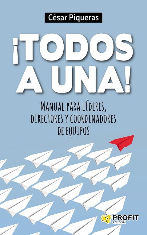 TODOS A UNA! MANUAL PARA LIDERES, DIRECTORES Y COORDINADORES DE EQUIPOS | 9788416115488 | PIQUERAS,CESAR