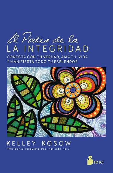 EL PODER DE LA INTEGRIDAD. CONECTA CON TU VERDAD, AMA TU VIDA Y MANIFIESTA TODO TU ESPLENDOR | 9788417399122 | KOSOW, KELLEY