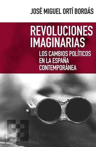 REVOLUCIONES IMAGINARIAS. LOS CAMBIOS POLÍTICOS EN LA ESPAÑA CONTEMPORÁNEA | 9788490559055 | ORTí BORDáS, JOSé MIGUEL