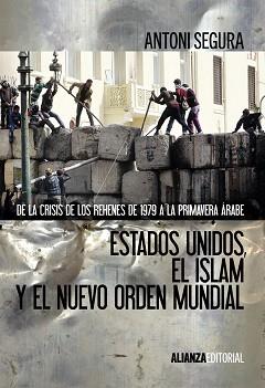 ESTADOS UNIDOS, EL ISLAM Y EL NUEVO ORDEN MUNDIAL. DE LA CRISIS DE LOS REHENES DE 1979 A LA PRIMAVERA ARABE | 9788420674674 | SEGURA,ANTONI