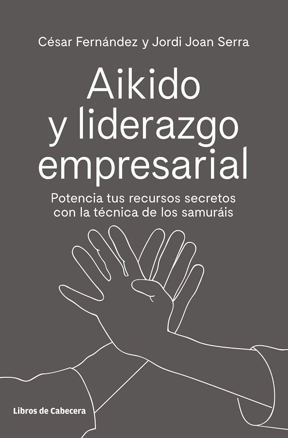 AIKIDO Y LIDERAZGO EMPRESARIAL. POTENCIA TUS RECURSOS SECRETOS CON LA TÉCNICA DE LOS SAMURÁIS | 9788494907944 | FERNÁNDEZ LLANO, CÉSAR/SERRA ARANDA, JORDI