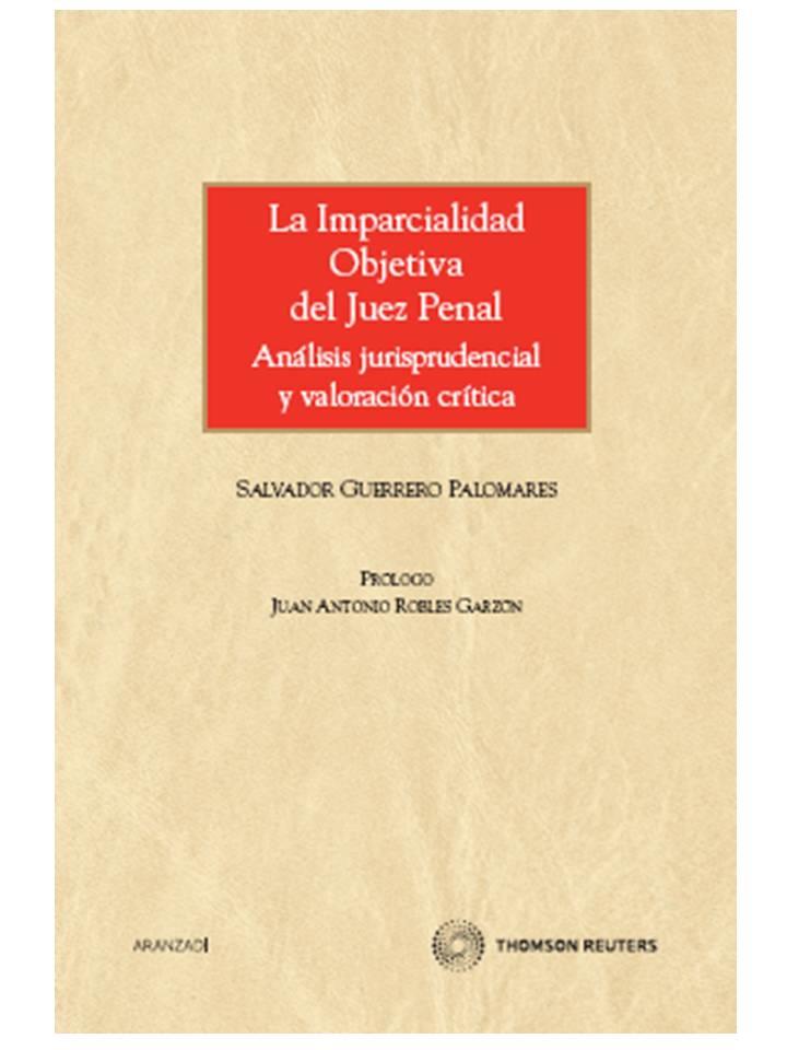 IMPARCIALIDAD OBJETIVA DEL JUEZ PENAL. ANALISIS JURISPRUDENCIAL Y VALORACION CRITICA | 9788499033617 | GUERRERO PALOMARES,SALVADOR