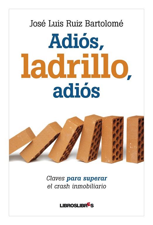 ADIOS, LADRILLO, ADIOS. CLAVES PARA SUPERAR EL CRASH INMOBILIARIO | 9788492654437 | RUIZ BARTOLOME,JOSE LUIS