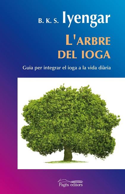 ARBRE DEL IOGA. GUIA PER INTEGRAR EL IOGA A LA VIDA DIARIA | 9788497798297 | IYENGAR,B.K.S