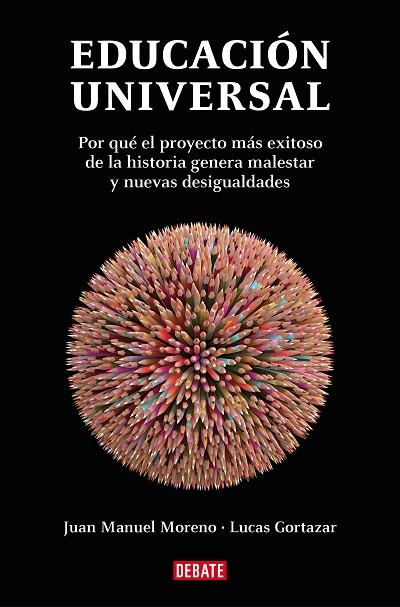 EDUCACIÓN UNIVERSAL. POR QUÉ EL PROYECTO MÁS EXITOSO DE LA HISTORIA GENERA MALESTAR Y NUEVAS DESIGUALDADES | 9788419642929 | GORTAZAR DE LA RICA, LUCAS / MORENO OLMEDILLA, JUAN MANUEL