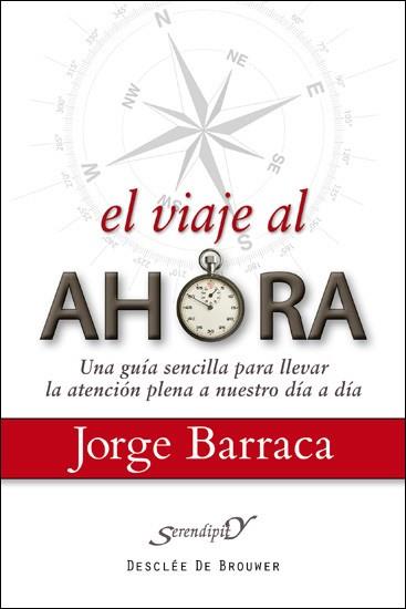 VIAJE AL AHORA. UNA GUIA SENCILLA PARA LLEVAR LA ATENCION PLENA A NUESTRO DIA A DIA | 9788433025272 | BARRACA MAIRAL, JORGE