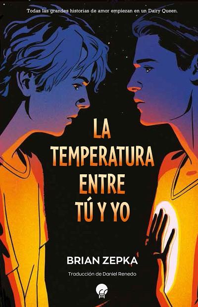 LA TEMPERATURA ENTRE TÚ Y YO. TODAS LAS GRANDES HISTORIAS DE AMOR EMPIEZAN EN UN DAIRY QUEEN | 9788419472052 | ZEPKA, BRIAN