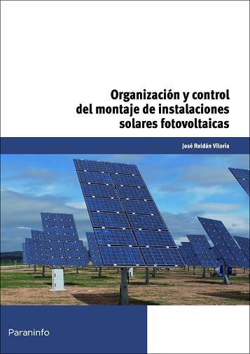 ORGANIZACION Y CONTROL DEL MONTAJE DE INSTALACIONES SOLARES FOTOVOLTAICAS | 9788428332996 | ROLDAN VILORIA,JOSE