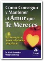 COMO CONSEGUIR Y MANTENER EL AMOR QUE TE MERECES. 6 SECRETOS PARA TENER RELACIONES DURADERAS | 9788497350372 | GOLDBERG,PHILIP GOULSTON,MARK