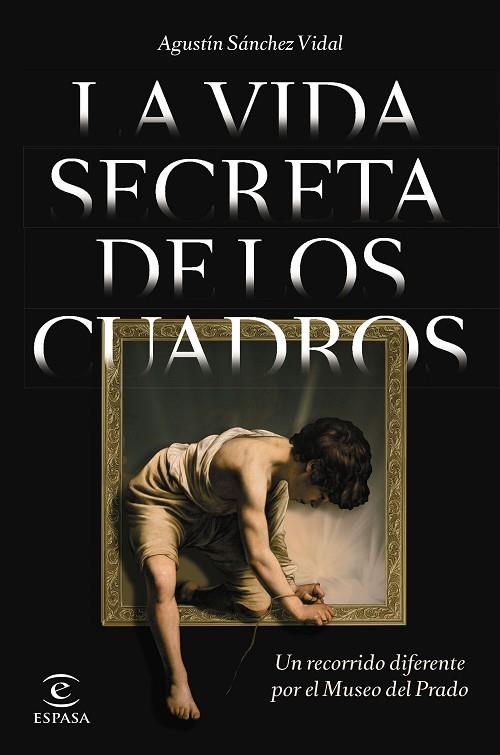 LA VIDA SECRETA DE LOS CUADROS. UN RECORRIDO DIFERENTE POR EL MUSEO DEL PRADO | 9788467064841 | SÁNCHEZ VIDAL, AGUSTÍN