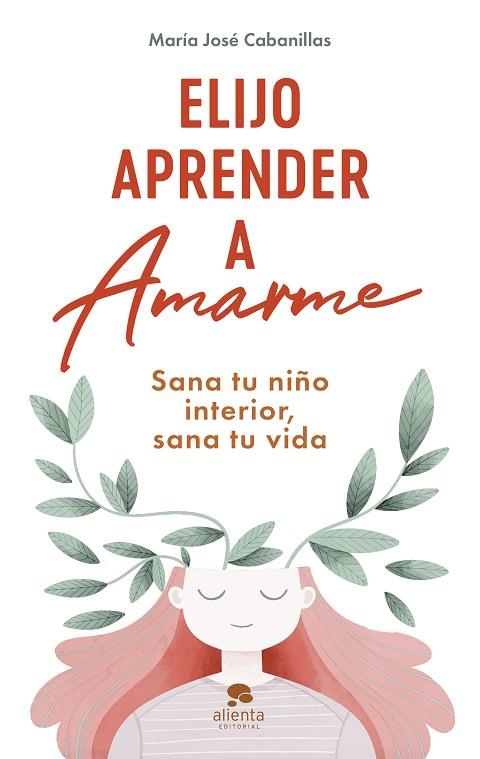 ELIJO APRENDER A AMARME. SANA TU NIÑO INTERIOR, SANA TU VIDA | 9788413442808 | CABANILLAS, MARÍA JOSÉ