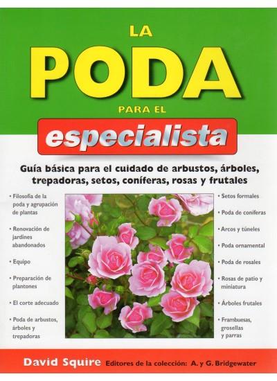 PODA PARA EL ESPECIALISTA. GUIA BASICA PARA EL CUIDADO DE ARBUSTOS, ARBOLES, TREPADORAS, SETOS, CONIFERAS, ROSAS Y FRUTALES | 9788428214186 | SQUIRE,DAVID