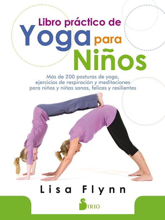 LIBRO PRÁCTICO DE YOGA PARA NIÑOS. MAS DE 200 POSTURAS DE YOGA, EJERCICIOS DE RESPIRACION Y MEDITACIONES PARA NIÑOS Y NIÑAS SANOS, FELICES Y RESILIENT | 9788417399337 | FLYNN, LISA