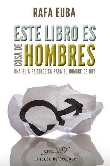 ESTE LIBRO ES COSA DE HOMBRES. UNA GUIA PSICOLOGICA PARA EL HOMBRE DE HOY | 9788433024442 | EUBA,RAFA