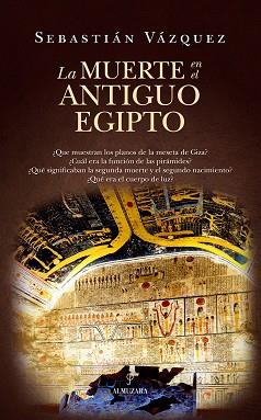 LA MUERTE EN EL ANTIGUO EGIPTO. PRÁCTICAS FUNERARIAS, RITOS Y SIGNIFICADO | 9788410524255 | SEBASTIÁN VÁZQUEZ