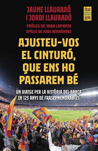 AJUSTEU-VOS EL CINTURÓ, QUE ENS HO PASSAREM BÉ. UN VIATGE PER LA HISTÒRIA DEL BARÇA EN 123 ANYS DE FRASES MEMORABLES | 9788419430007 | LLAURADÓ, JORDI/LLAURADO, JAUME