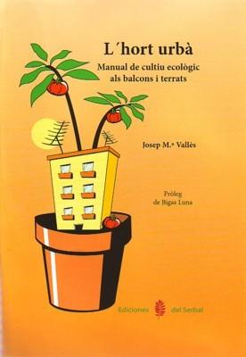 HORT URBA. MANUAL DE CULTIU ECOLOGIC ALS BALCONS I TERRATS | 9788476285701 | VALLES,JOSEP M.