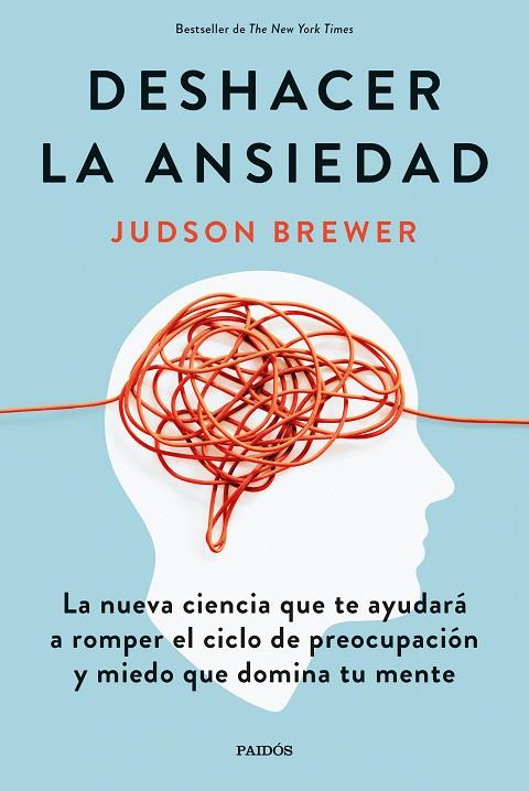 DESHACER LA ANSIEDAD. LA NUEVA CIENCIA QUE TE AYUDARÁ A ROMPER EL CICLO DE PREOCUPACIÓN Y MIEDO QUE DOMINA TU MENTE | 9788449338991 | BREWER, JUDSON