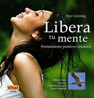 LIBERA TU MENTE. PENSAMIENTO POSITIVO CREATIVO | 9788499170954 | GREINING,PETER