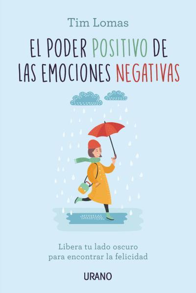 EL PODER POSITIVO DE LAS EMOCIONES NEGATIVAS. LIBERA TU LADO OSCURO PARA ENCONTRAR LA FELICIDAD | 9788416720132 | LOMAS, TIM