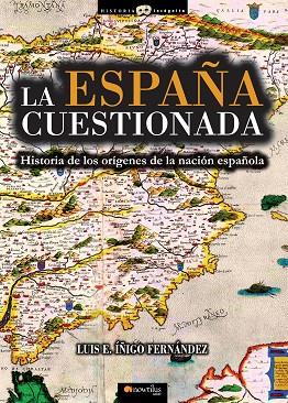 ESPAÑA CUESTIONADA. HISTORIA DE LOS ORIGENES DE LA NACION ESPAÑOLA | 9788499674179 | IÑIGO FERNANDEZ,LUIS