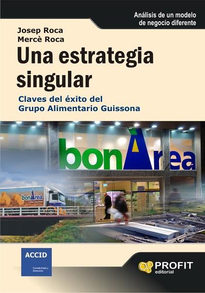 UNA ESTRATEGIA SINGULAR. CLAVES DEL EXITO DEL GRUPO ALIMENTARIO GUISSONA | 9788496998537 | ROCA,JOSEP ROCA,MERCE