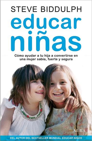 EDUCAR NIÑAS. COMO AYUDAR A TU HIJA A CONVERTIRSE EN UNA MUJER SABIA, FUERTE Y SEGURA | 9788484289661 | BIDDULPH,STEVE