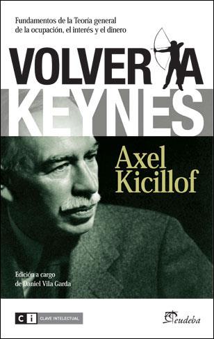 VOLVER A KEYNES. FUNDAMENTOS DE LA TEORIA GENERAL DE LA OCUPACION, EL INTERES Y EL DINERO | 9788493947194 | KICILLOF,AXEL