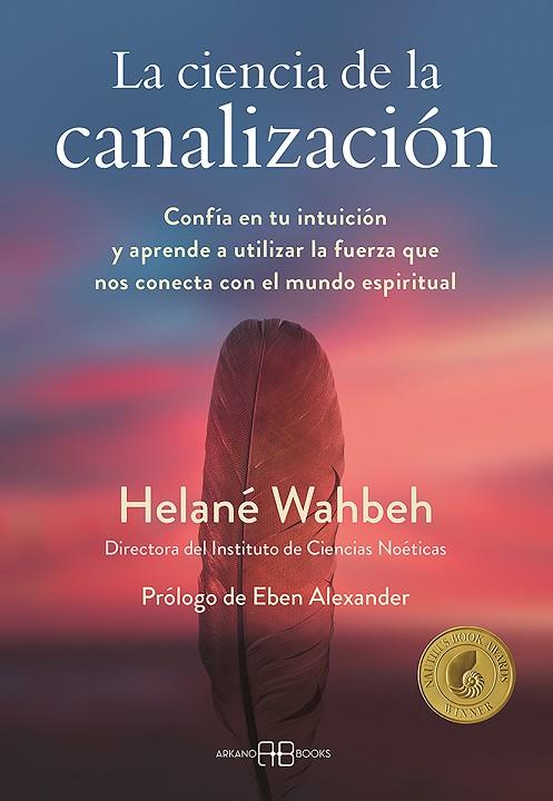 LA CIENCIA DE LA CANALIZACIÓN. CONFÍA EN TU INTUICIÓN Y APRENDE A UTLIZAR LA FUERZA QUE NOS CONECTA CON EL MUND | 9788417851644 | WAHBEH, HELANÉ