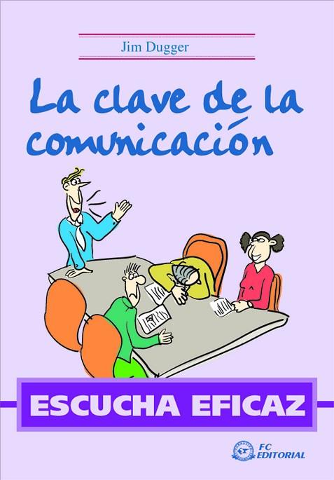 ESCUCHA EFICAZ. LA CLAVE DE LA COMUNICACION | 9788496743045 | DUGGER,JIM