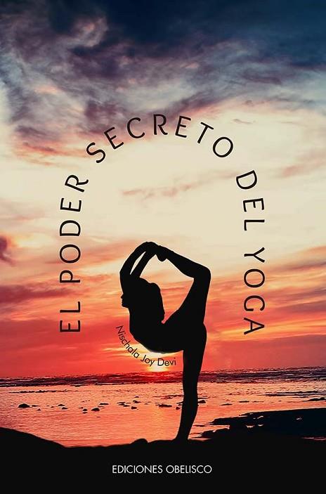 EL PODER SECRETO DEL YOGA.UNA VISIÓN FEMENINA DELA ESENCIA Y EL ESPÍRITU DE LOS YOGO SUTRAS | 9788411720502 | JOY DEVI, NISCHALA