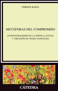 METAFORAS DEL COMPROMISO. CONFIGURACIONES DE LA POETICA ACTUAL Y CREACION DE ANGEL GONZALEZ | 9788437623955 | BAENA,ENRIQUE