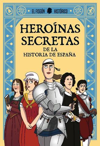 HEROÍNAS SECRETAS DE LA HISTORIA DE ESPAÑA | 9788417001322 | EL FISGÓN HISTÓRICO,