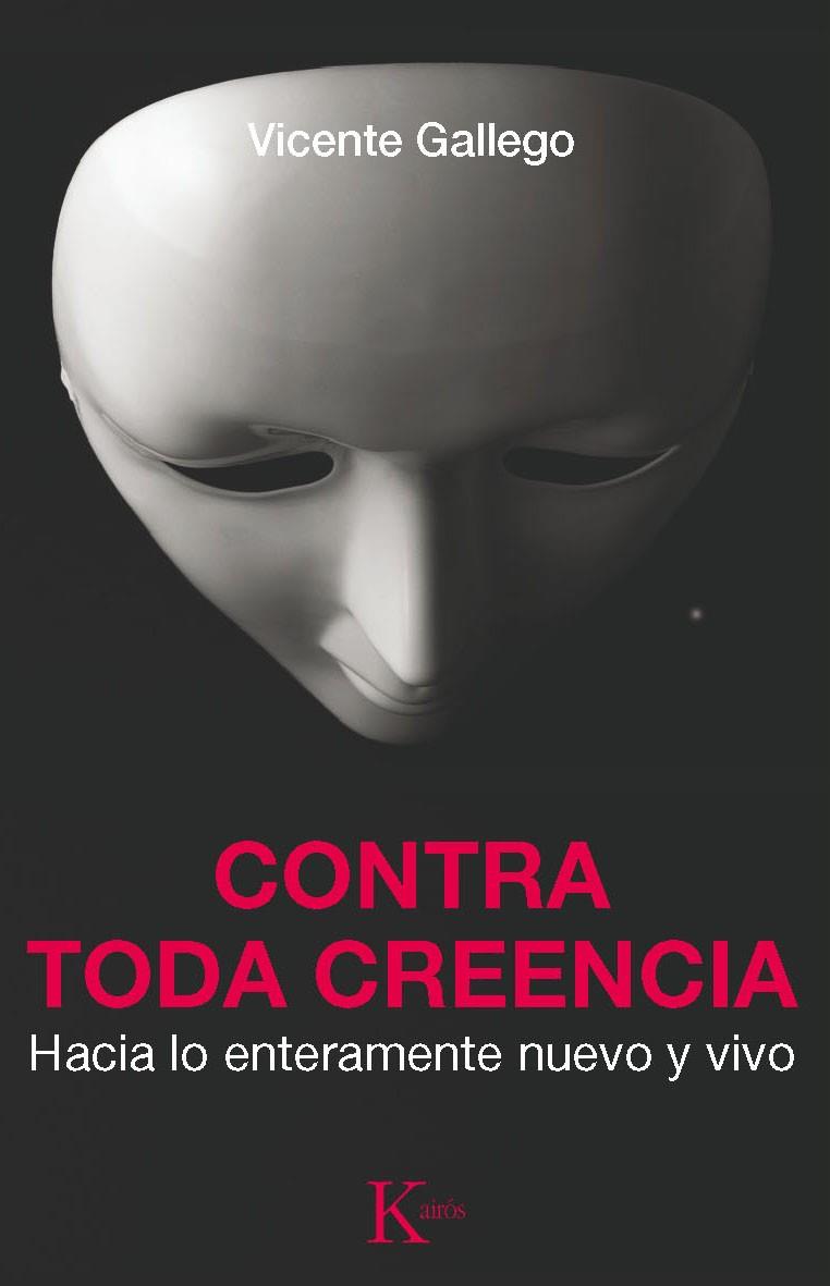 CONTRA TODA CREENCIA. HACIA LO ENTERAMENTE NUEVO Y VIVO | 9788499881904 | GALLEGO,VICENTE