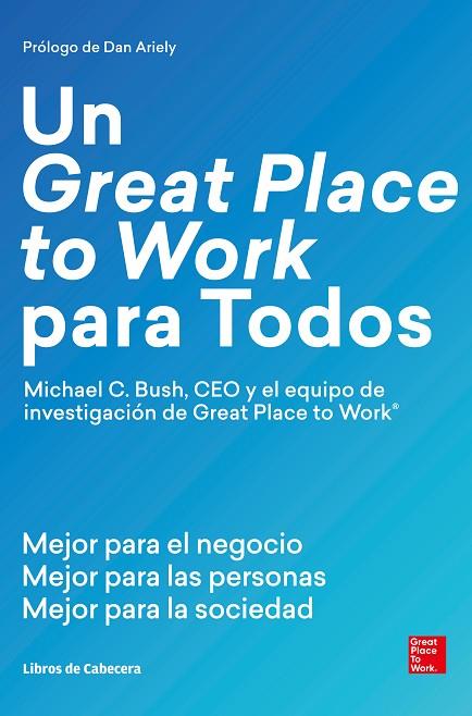 UN GREAT PLACE  TO WORK PARA TODOS. MEJOR PARA EL NEGOCIO, MEJOR PARA LAS PERSONAS Y MEJOR PARA LA SOCIEDAD | 9788494904127 | C. BUSH, MICHAEL