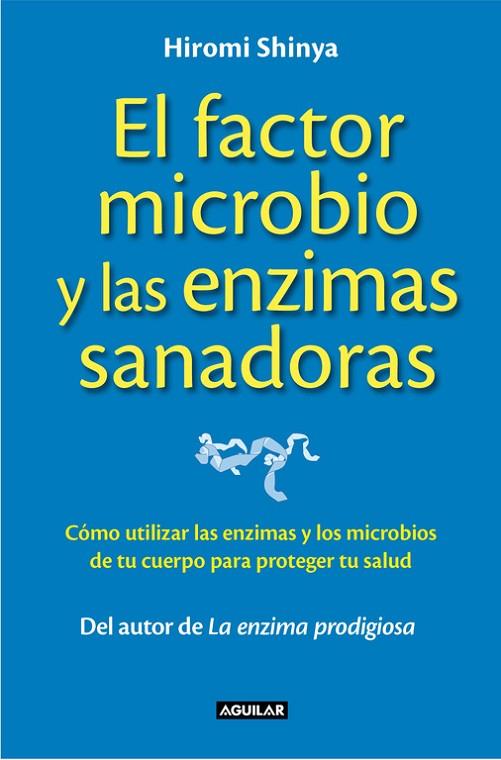 FACTOR MICROBIO Y LAS ENZIMAS SANADORAS. COMO UTILIZAR LAS ENZIMAS Y LOS MICROBIOS DE TU CUERPO PARA PROTEGER TU SALUD | 9788403014008 | SHINYA,HIROMI