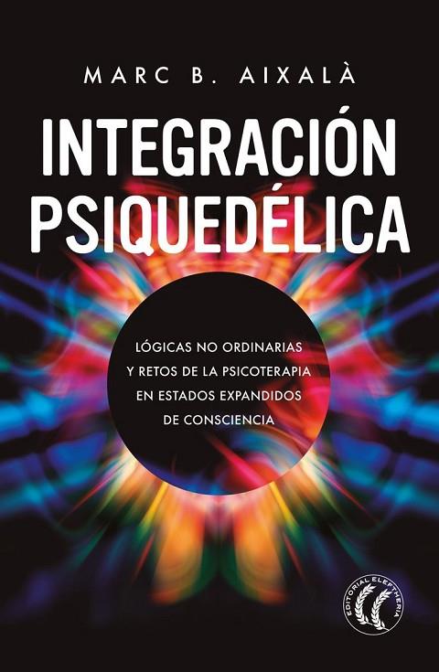 INTEGRACIÓN PSIQUEDÉLICA. LÓGICAS NO ORDINARIAS Y RETOS DE LA PSICOTERAPIA EN ESTADOS EXPANDIDOS DE CONSCI | 9788412475272 | B. AIXALÀ, MARC