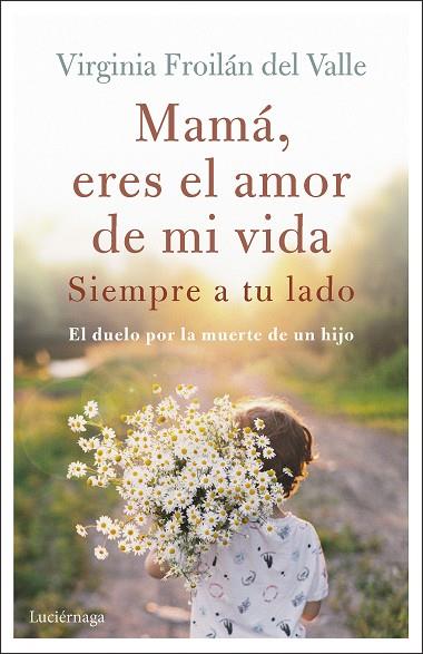 MAMÁ, ERES EL AMOR DE MI VIDA. SIEMPRE A TU LADO. EL DUELO POR LA MUERTE DE UN HIJO | 9788419164995 | FROILÁN DEL VALLE, VIRGINIA