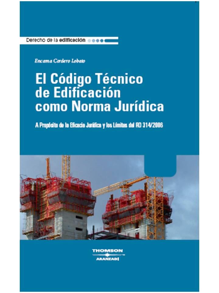 CODIGO TECNICO DE EDIFICACION COMO NORMA JURIDICA. A PROPOSITO DE LA EFICACIA JURIDICA Y LOS LIMITES DEL RD 314/2006 | 9788483556344 | CORDERO LOBATO,ENCARNA