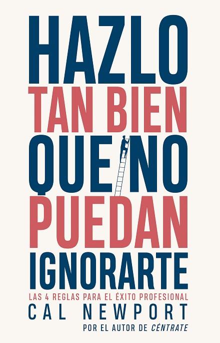 HAZLO TAN BIEN QUE NO PUEDAN IGNORARTE. LAS CUATRO REGLAS PARA EL ÉXITO PROFESIONAL | 9788411002738 | NEWPORT, CAL