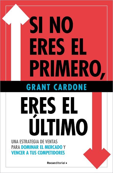 SI NO ERES EL PRIMERO, ¡ERES EL ÚLTIMO! UNA ESTRATEGIA DE VENTAS PARA DOMINAR EL MERCADO Y VENCER A TUS COMPETIDORES | 9788410096172 | CARDONE, GRANT