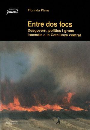 ENTRE DOS FOCS. DESGOVERN POLITICS I GRANS INCENDIS A LA CATALUNYA CENTRAL | 9788479357252 | PLANS, FLORINDA