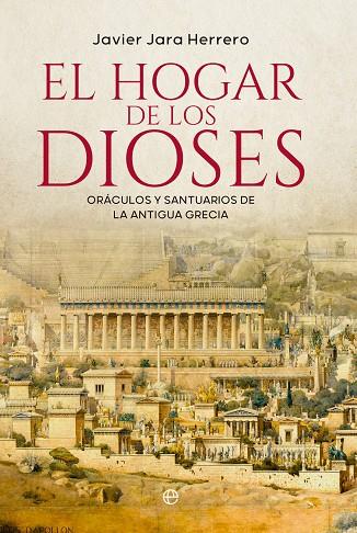 EL HOGAR DE LOS DIOSES. ORÁCULOS Y SANTUARIOS DE LA ANTIGUA GRECIA | 9788413847573 | JARA, JAVIER