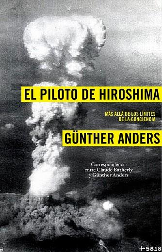 PILOTO DE HIROSHIMA. MAS ALLA DE LOS LIMITES DE LA CONCIENCIA : CORRESPONDENCIA ENTRE CLAUDE EATHERLY Y GÜENTER ANDERS | 9788449323041 | ANDERS,GUNTHER