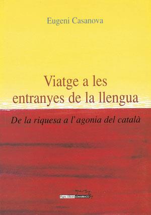 VIATGE A LES ENTRANYES DE LA LLENGUA. DE LA RIQUESA A L,AGONIA DEL CATALA | 9788497790109 | CASANOVA,EUGENI