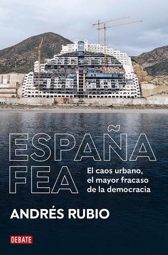 ESPAÑA FEA. EL CAOS URBANO, EL MAYOR FRACASO DE LA DEMOCRACIA | 9788418619236 | RUBIO, ANDRÉS